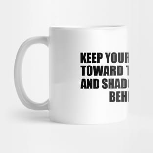 Keep your face always toward the sunshine and shadows will fall behind you Mug